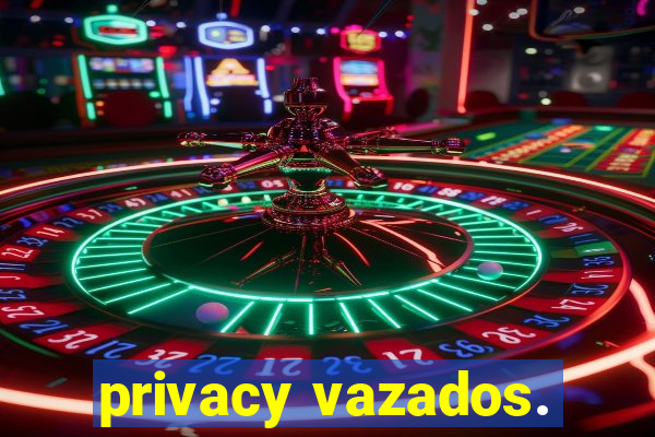 privacy vazados.